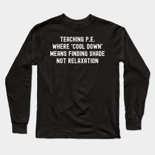 Teaching PE Where 'cool down' means finding shade, not relaxation Long Sleeve T-Shirt